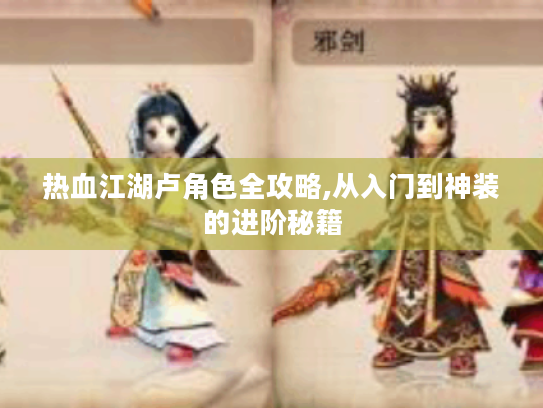 热血江湖卢角色全攻略,从入门到神装的进阶秘籍 热血江湖卢角色全攻略,从入门到神装的进阶秘籍