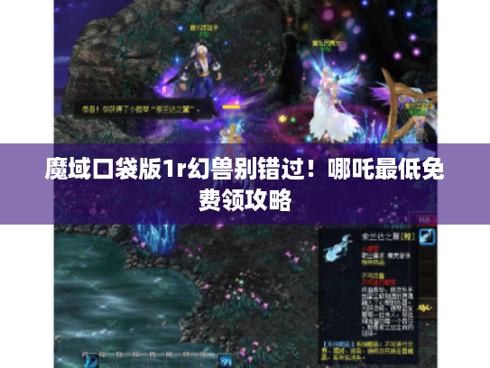 魔域口袋版1r幻兽别错过!哪吒最低免费领攻略 魔域口袋版1r幻兽别错过!哪吒最低免费领攻略