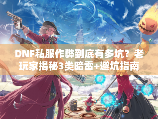 DNF私服作弊到底有多坑？老玩家揭秘3类暗雷+避坑指南