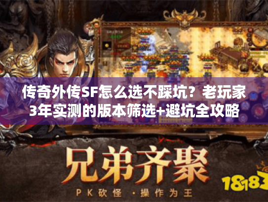 传奇外传SF怎么选不踩坑？老玩家3年实测的版本筛选+避坑全攻略