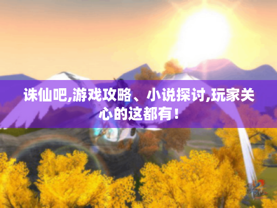 诛仙吧,游戏攻略、小说探讨,玩家关心的这都有! 诛仙吧,游戏攻略、小说探讨,玩家关心的这都有!