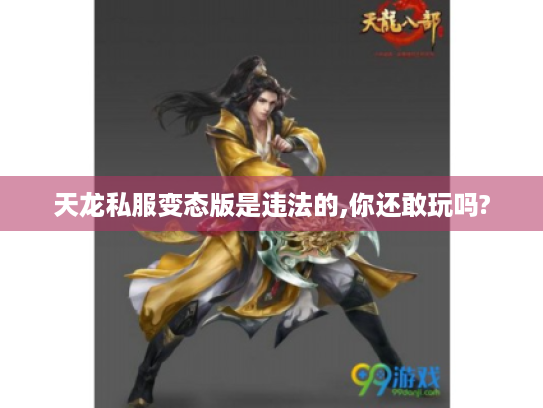 天龙私服变态版是违法的,你还敢玩吗? 天龙私服变态版是违法的,你还敢玩吗?
