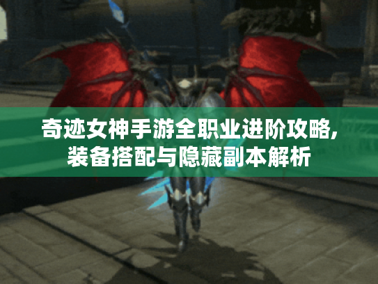 奇迹女神手游全职业进阶攻略,装备搭配与隐藏副本解析 奇迹女神手游全职业进阶攻略,装备搭配与隐藏副本解析