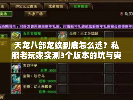 天龙八部龙纹到底怎么选?私服老玩家实测3个版本的坑与爽点 天龙八部龙纹到底怎么选?私服老玩家实测3个版本的坑与爽点