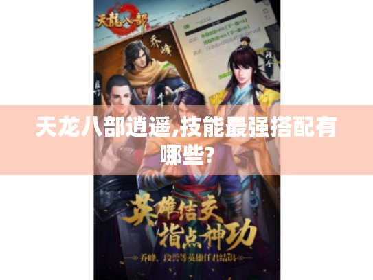 天龙八部逍遥,技能最强搭配有哪些?