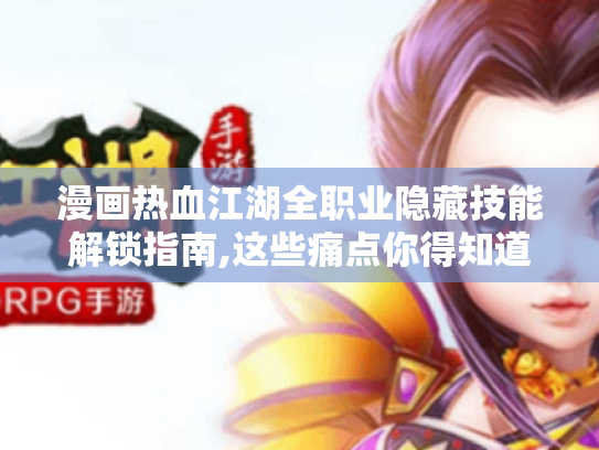 漫画热血江湖全职业隐藏技能解锁指南,这些痛点你得知道! 漫画热血江湖全职业隐藏技能解锁指南,这些痛点你得知道!