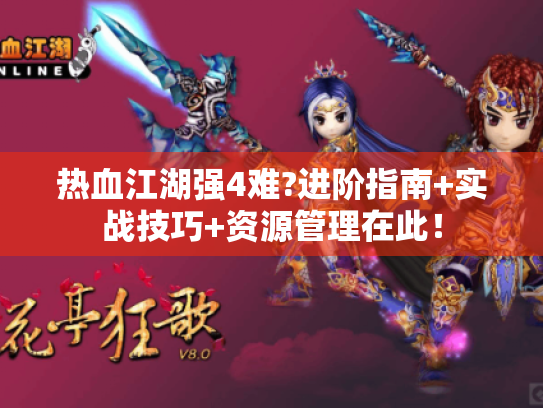 热血江湖强4难?进阶指南+实战技巧+资源管理在此! 热血江湖强4难?进阶指南+实战技巧+资源管理在此!