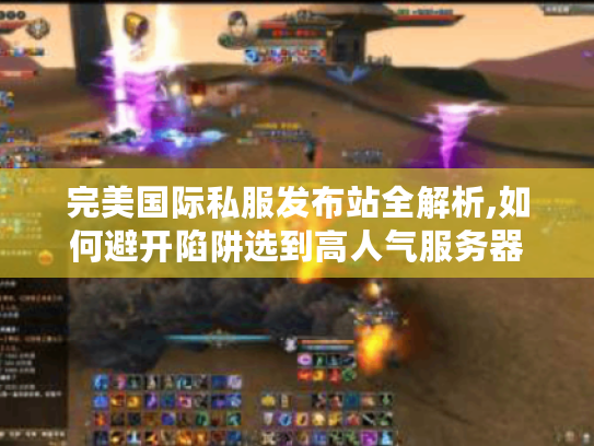 完美国际私服发布站全解析,如何避开陷阱选到高人气服务器