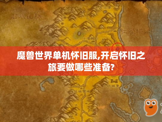 魔兽世界单机怀旧服,开启怀旧之旅要做哪些准备? 魔兽世界单机怀旧服,开启怀旧之旅要做哪些准备?