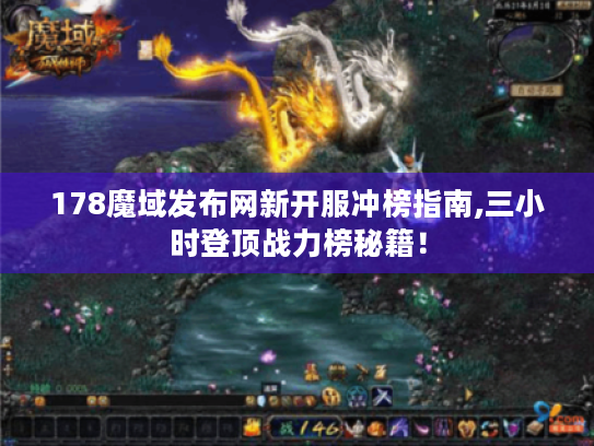 178魔域发布网新开服冲榜指南,三小时登顶战力榜秘籍！