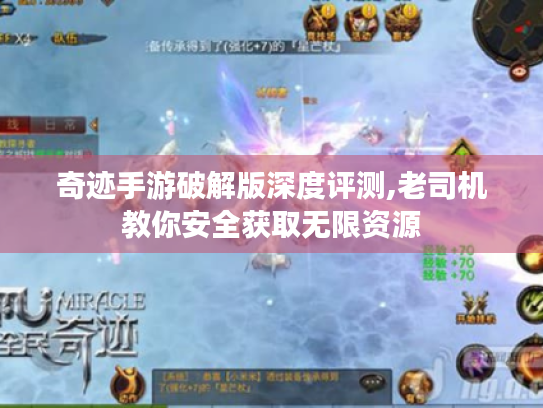 奇迹手游破解版深度评测,老司机教你安全获取无限资源 奇迹手游破解版深度评测,老司机教你安全获取无限资源