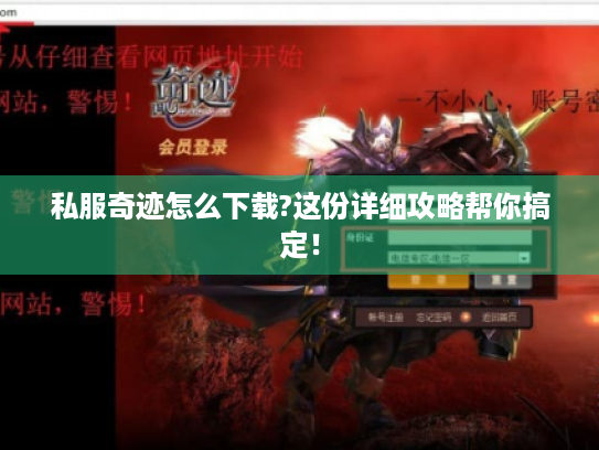 私服奇迹怎么下载?这份详细攻略帮你搞定! 私服奇迹怎么下载?这份详细攻略帮你搞定!