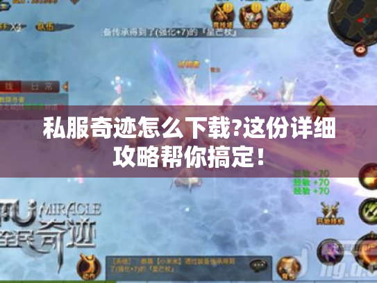私服奇迹怎么下载?这份详细攻略帮你搞定! 私服奇迹怎么下载?这份详细攻略帮你搞定!