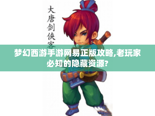 梦幻西游手游网易正版攻略,老玩家必知的隐藏资源? 梦幻西游手游网易正版攻略,老玩家必知的隐藏资源?