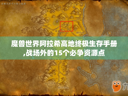 魔兽世界阿拉希高地终极生存手册,战场外的15个必争资源点 魔兽世界阿拉希高地终极生存手册,战场外的15个必争资源点