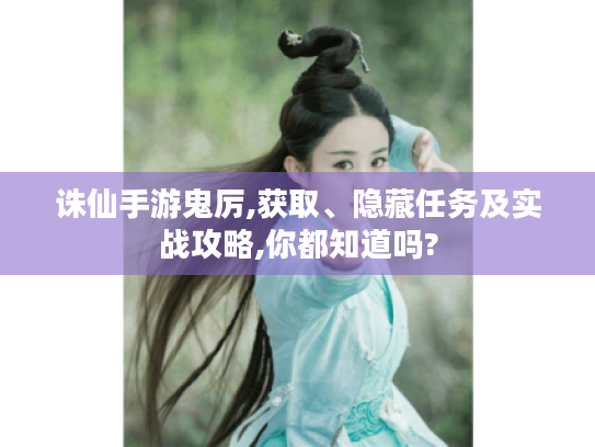 诛仙手游鬼厉,获取、隐藏任务及实战攻略,你都知道吗? 诛仙手游鬼厉,获取、隐藏任务及实战攻略,你都知道吗?