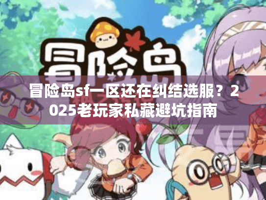 冒险岛sf一区还在纠结选服？2025老玩家私藏避坑指南