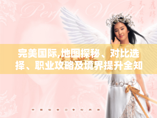完美国际,地图探秘、对比选择、职业攻略及境界提升全知道! 完美国际,地图探秘、对比选择、职业攻略及境界提升全知道!