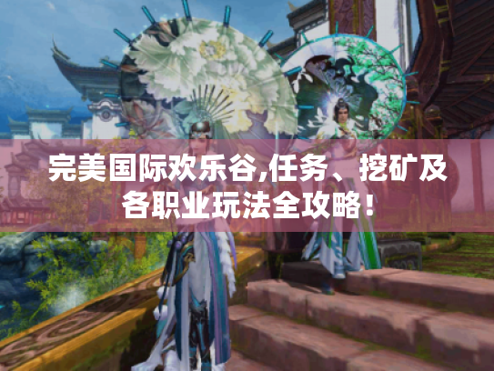 完美国际欢乐谷,任务、挖矿及各职业玩法全攻略! 完美国际欢乐谷,任务、挖矿及各职业玩法全攻略!