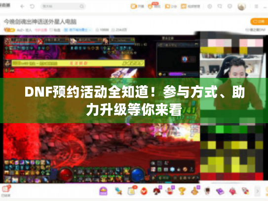 DNF预约活动全知道!参与方式、助力升级等你来看 DNF预约活动全知道!参与方式、助力升级等你来看