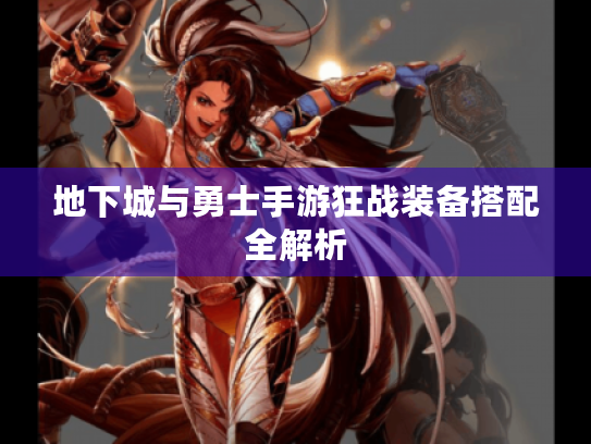 地下城与勇士手游狂战装备搭配全解析 地下城与勇士手游狂战装备搭配全解析
