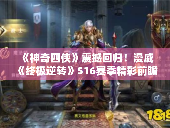 《神奇四侠》震撼回归!漫威《终极逆转》S16赛季精彩前瞻,揭秘新篇章! 《神奇四侠》震撼回归!漫威《终极逆转》S16赛季精彩前瞻,揭秘新篇章!