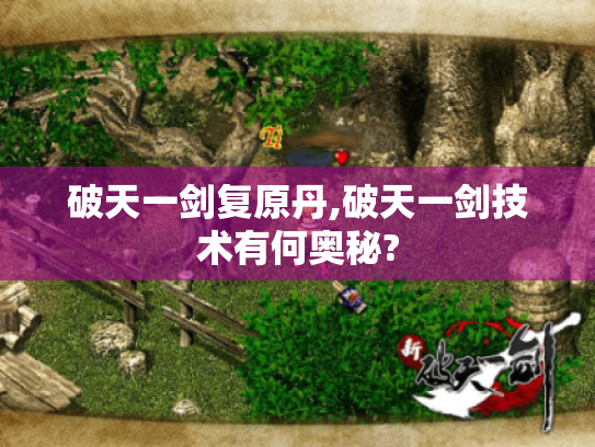 破天一剑复原丹,破天一剑技术有何奥秘? 破天一剑复原丹,破天一剑技术有何奥秘?