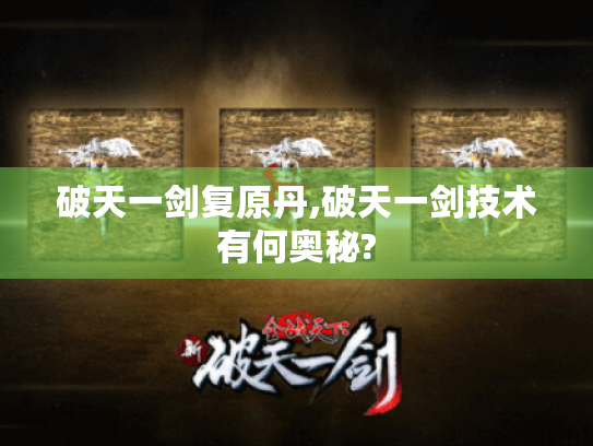 破天一剑复原丹,破天一剑技术有何奥秘? 破天一剑复原丹,破天一剑技术有何奥秘?