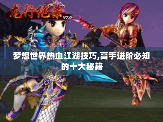 梦想世界热血江湖技巧,高手进阶必知的十大秘籍 梦想世界热血江湖技巧,高手进阶必知的十大秘籍