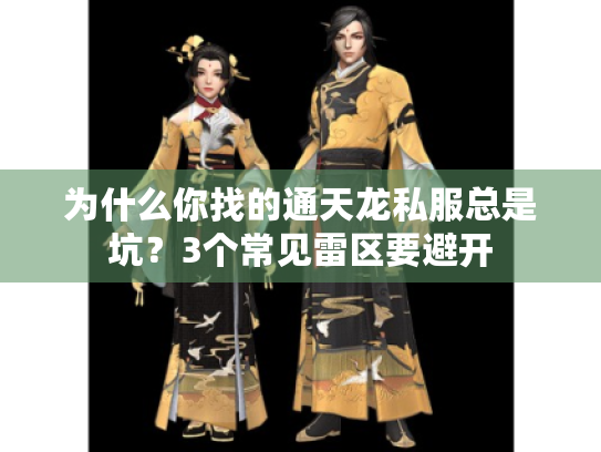 为什么你找的通天龙私服总是坑?3个常见雷区要避开 为什么你找的通天龙私服总是坑?3个常见雷区要避开