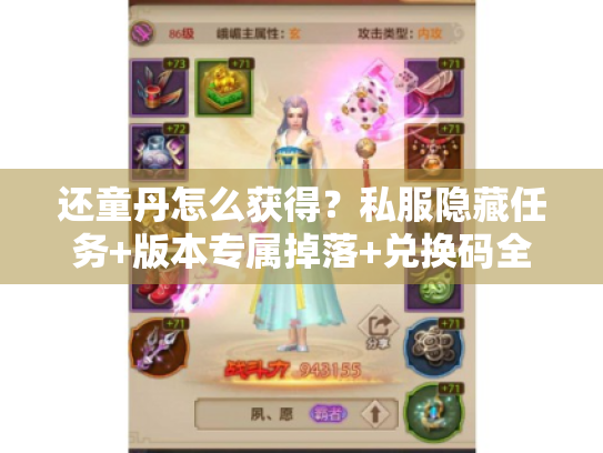 还童丹怎么获得?私服隐藏任务+版本专属掉落+兑换码全攻略 还童丹怎么获得?私服隐藏任务+版本专属掉落+兑换码全攻略