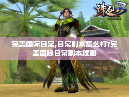 完美国际日常,日常副本怎么打?完美国际日常副本攻略