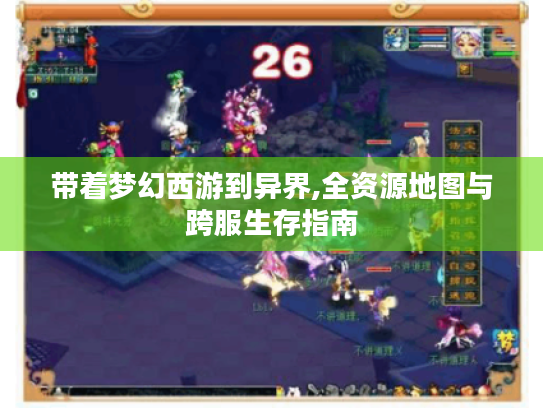 带着梦幻西游到异界,全资源地图与跨服生存指南 带着梦幻西游到异界,全资源地图与跨服生存指南