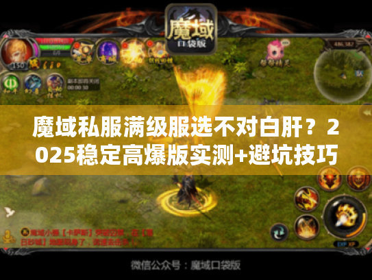 魔域私服满级服选不对白肝?2025稳定高爆版实测+避坑技巧 魔域私服满级服选不对白肝?2025稳定高爆版实测+避坑技巧