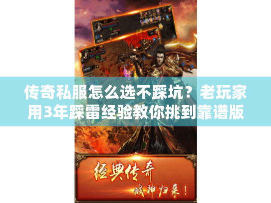传奇私服怎么选不踩坑?老玩家用3年踩雷经验教你挑到靠谱版本 传奇私服怎么选不踩坑?老玩家用3年踩雷经验教你挑到靠谱版本