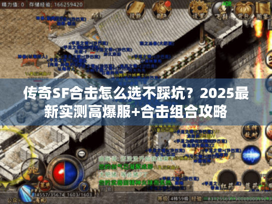 传奇SF合击怎么选不踩坑？2025最新实测高爆服+合击组合攻略