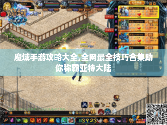 魔域手游攻略大全,全网最全技巧合集助你称霸亚特大陆 魔域手游攻略大全,全网最全技巧合集助你称霸亚特大陆