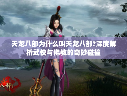 天龙八部为什么叫天龙八部?深度解析武侠与佛教的奇妙碰撞 天龙八部为什么叫天龙八部?深度解析武侠与佛教的奇妙碰撞