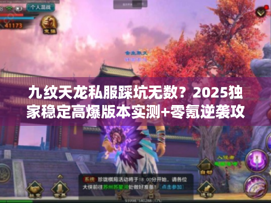 九纹天龙私服踩坑无数?2025独家稳定高爆版本实测+零氪逆袭攻略 九纹天龙私服踩坑无数?2025独家稳定高爆版本实测+零氪逆袭攻略