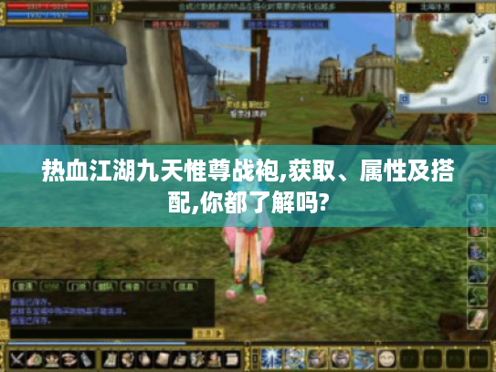 热血江湖九天惟尊战袍,获取、属性及搭配,你都了解吗? 热血江湖九天惟尊战袍,获取、属性及搭配,你都了解吗?