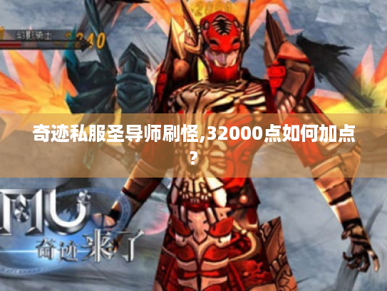 奇迹私服圣导师刷怪,32000点如何加点? 奇迹私服圣导师刷怪,32000点如何加点?