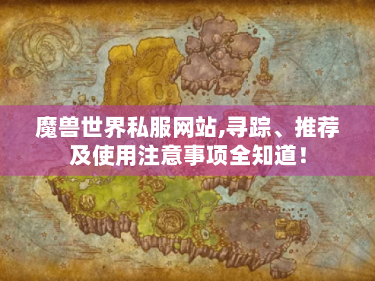魔兽世界私服网站,寻踪、推荐及使用注意事项全知道! 魔兽世界私服网站,寻踪、推荐及使用注意事项全知道!