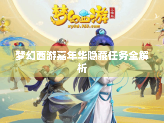 梦幻西游嘉年华隐藏任务全解析 梦幻西游嘉年华隐藏任务全解析