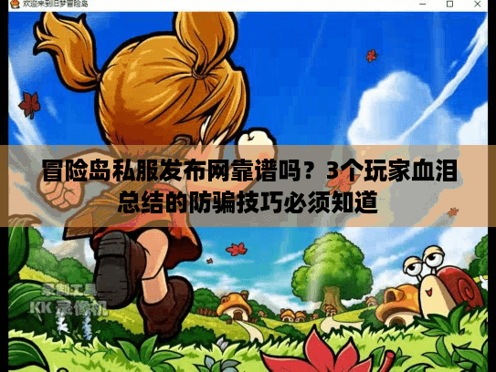 冒险岛私服发布网靠谱吗？3个玩家血泪总结的防骗技巧必须知道