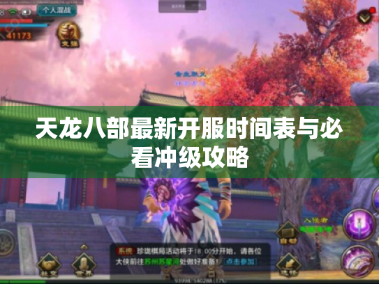 天龙八部最新开服时间表与必看冲级攻略 天龙八部最新开服时间表与必看冲级攻略