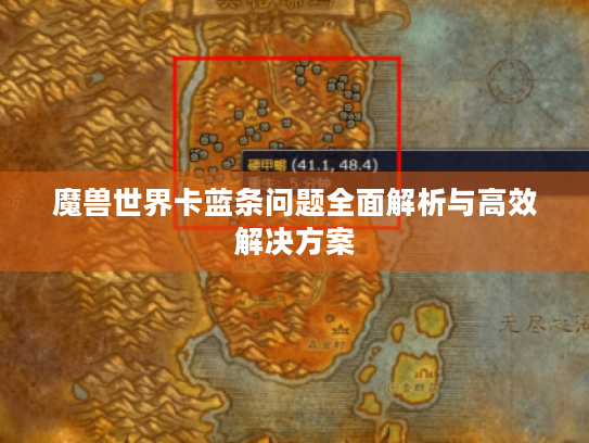 魔兽世界卡蓝条问题全面解析与高效解决方案 魔兽世界卡蓝条问题全面解析与高效解决方案