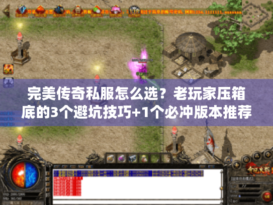 完美传奇私服怎么选?老玩家压箱底的3个避坑技巧+1个必冲版本推荐 完美传奇私服怎么选?老玩家压箱底的3个避坑技巧+1个必冲版本推荐