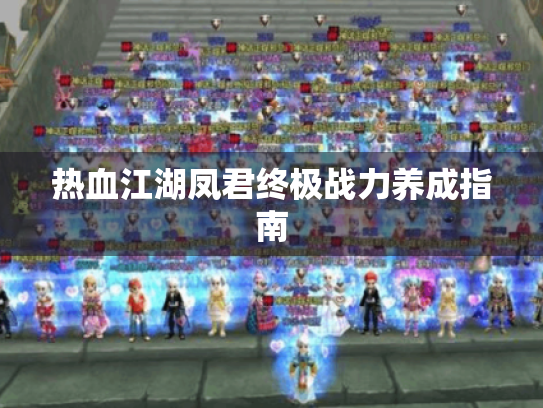 热血江湖凤君终极战力养成指南 热血江湖凤君终极战力养成指南