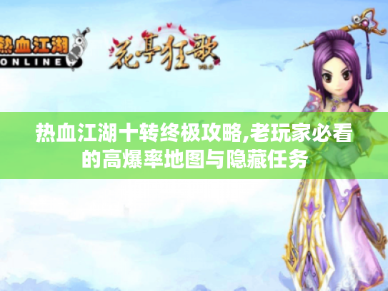 热血江湖十转终极攻略,老玩家必看的高爆率地图与隐藏任务 热血江湖十转终极攻略,老玩家必看的高爆率地图与隐藏任务