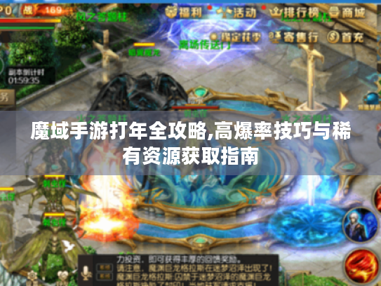 魔域手游打年全攻略,高爆率技巧与稀有资源获取指南 魔域手游打年全攻略,高爆率技巧与稀有资源获取指南